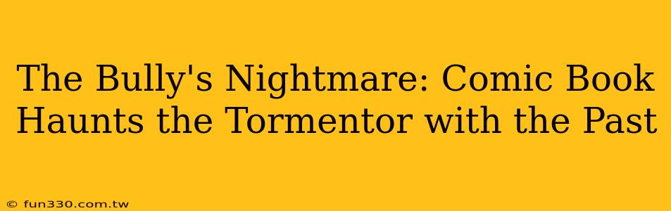 The Bully's Nightmare: Comic Book Haunts the Tormentor with the Past