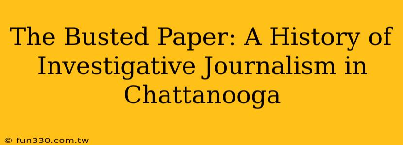 The Busted Paper: A History of Investigative Journalism in Chattanooga