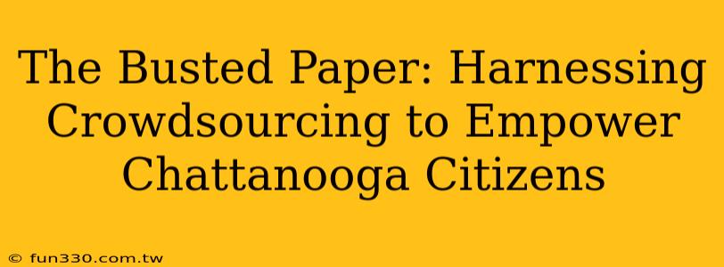 The Busted Paper: Harnessing Crowdsourcing to Empower Chattanooga Citizens