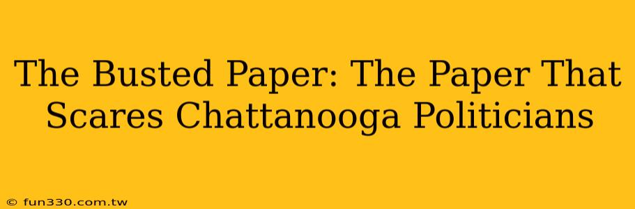 The Busted Paper: The Paper That Scares Chattanooga Politicians