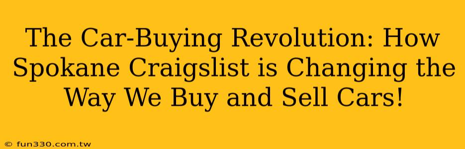 The Car-Buying Revolution: How Spokane Craigslist is Changing the Way We Buy and Sell Cars!