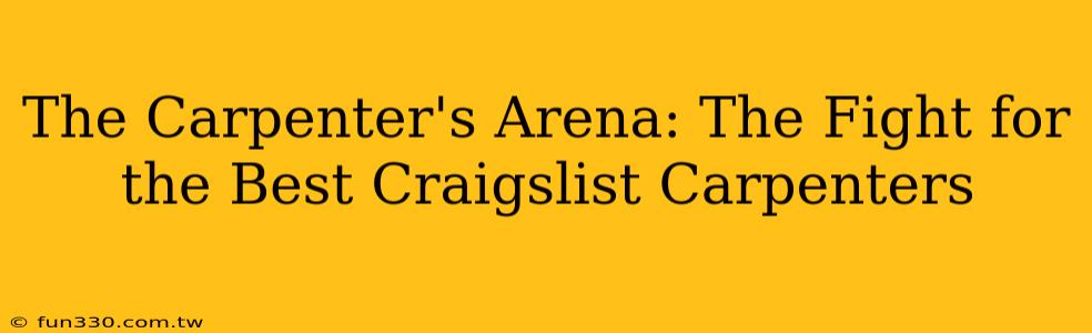 The Carpenter's Arena: The Fight for the Best Craigslist Carpenters