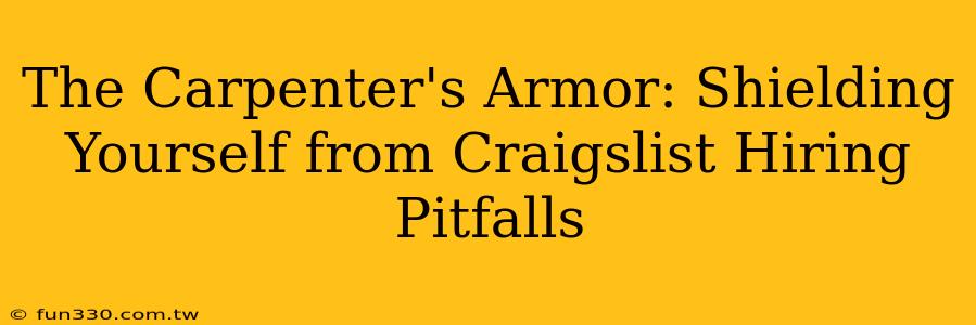 The Carpenter's Armor: Shielding Yourself from Craigslist Hiring Pitfalls