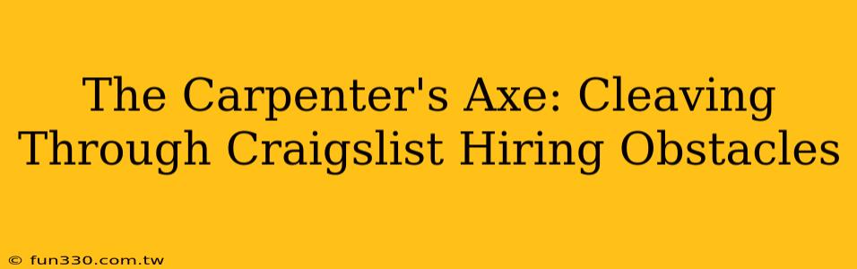 The Carpenter's Axe: Cleaving Through Craigslist Hiring Obstacles