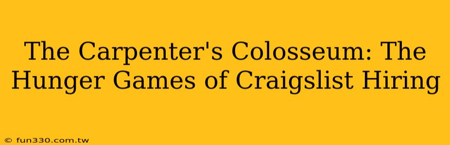 The Carpenter's Colosseum: The Hunger Games of Craigslist Hiring