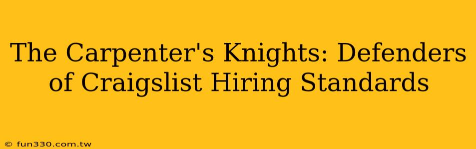 The Carpenter's Knights: Defenders of Craigslist Hiring Standards