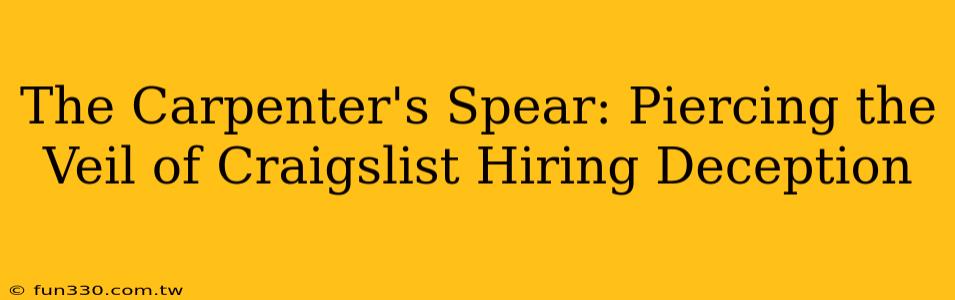 The Carpenter's Spear: Piercing the Veil of Craigslist Hiring Deception