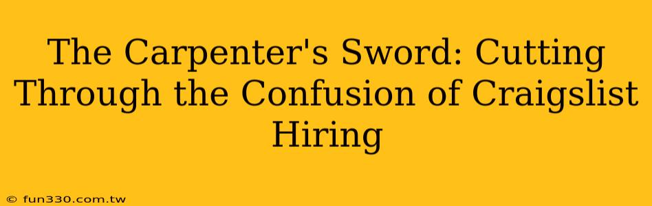 The Carpenter's Sword: Cutting Through the Confusion of Craigslist Hiring