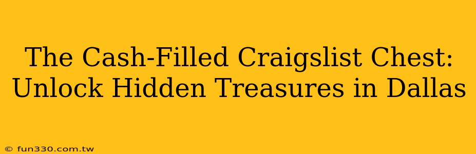 The Cash-Filled Craigslist Chest: Unlock Hidden Treasures in Dallas