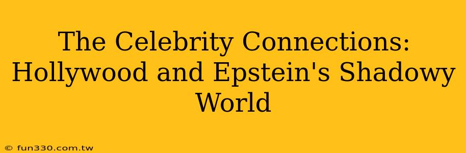 The Celebrity Connections: Hollywood and Epstein's Shadowy World