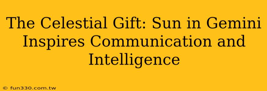 The Celestial Gift: Sun in Gemini Inspires Communication and Intelligence