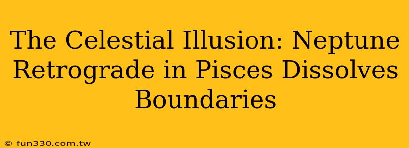 The Celestial Illusion: Neptune Retrograde in Pisces Dissolves Boundaries