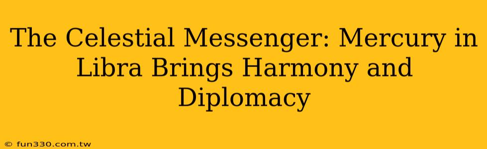 The Celestial Messenger: Mercury in Libra Brings Harmony and Diplomacy