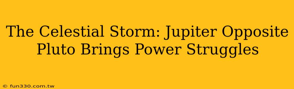 The Celestial Storm: Jupiter Opposite Pluto Brings Power Struggles