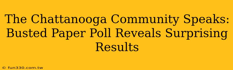 The Chattanooga Community Speaks: Busted Paper Poll Reveals Surprising Results