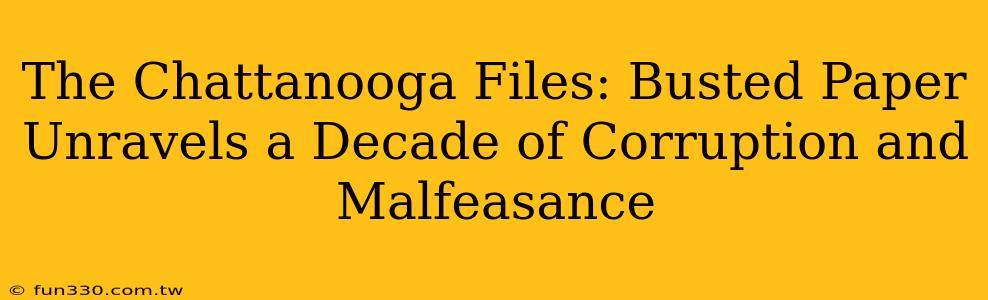 The Chattanooga Files: Busted Paper Unravels a Decade of Corruption and Malfeasance