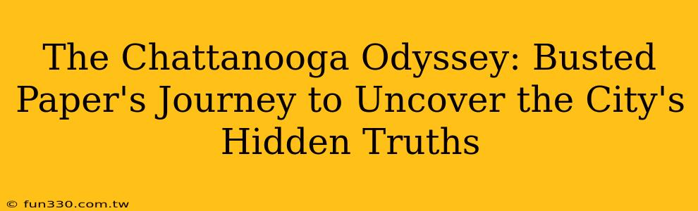 The Chattanooga Odyssey: Busted Paper's Journey to Uncover the City's Hidden Truths