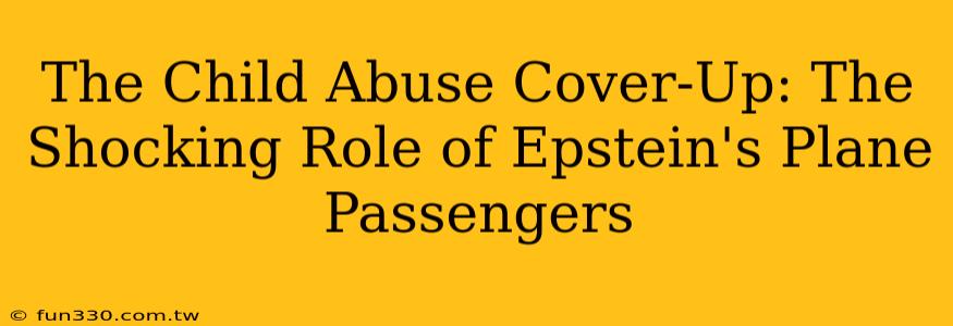 The Child Abuse Cover-Up: The Shocking Role of Epstein's Plane Passengers