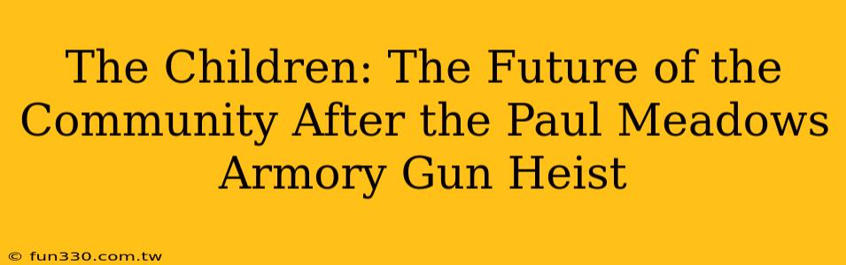 The Children: The Future of the Community After the Paul Meadows Armory Gun Heist