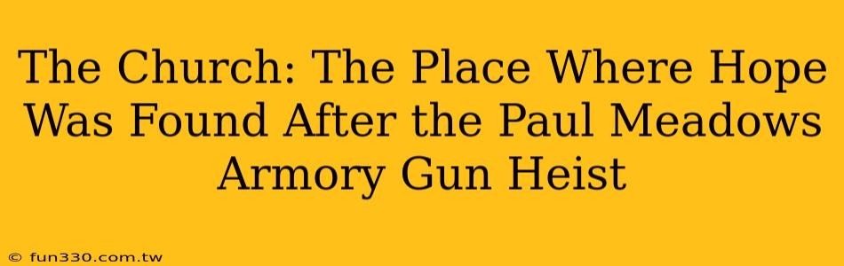 The Church: The Place Where Hope Was Found After the Paul Meadows Armory Gun Heist