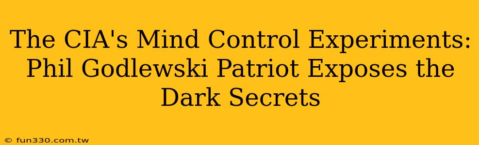 The CIA's Mind Control Experiments: Phil Godlewski Patriot Exposes the Dark Secrets