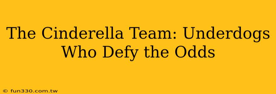 The Cinderella Team: Underdogs Who Defy the Odds