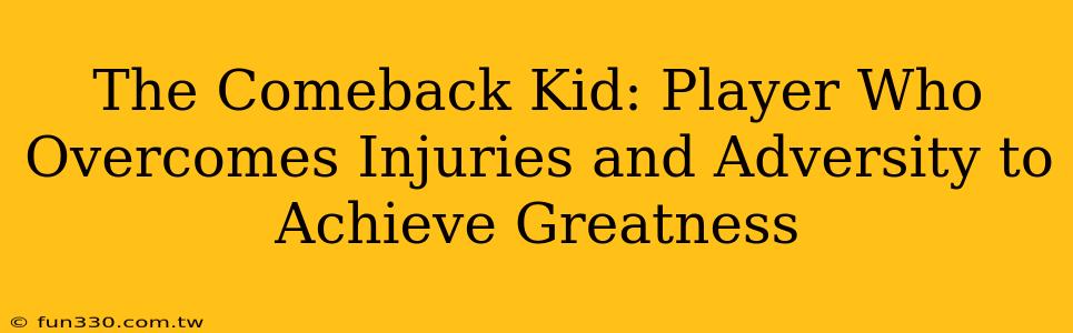 The Comeback Kid: Player Who Overcomes Injuries and Adversity to Achieve Greatness