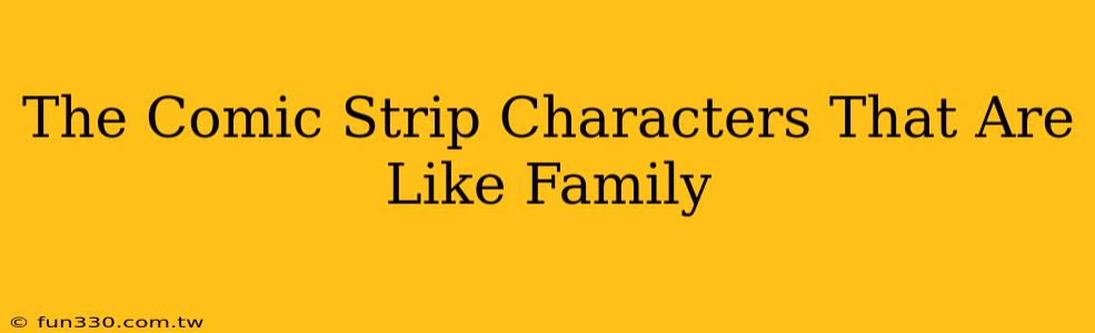 The Comic Strip Characters That Are Like Family