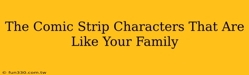 The Comic Strip Characters That Are Like Your Family