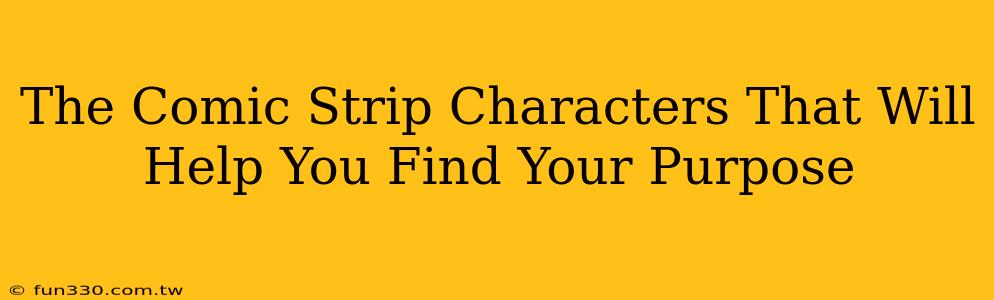 The Comic Strip Characters That Will Help You Find Your Purpose