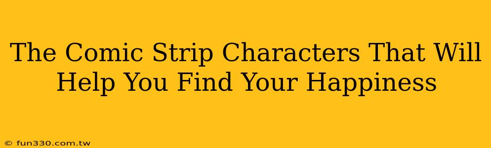 The Comic Strip Characters That Will Help You Find Your Happiness