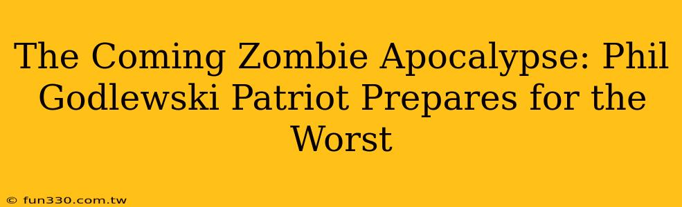 The Coming Zombie Apocalypse: Phil Godlewski Patriot Prepares for the Worst