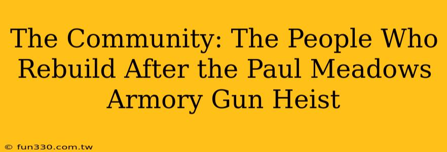 The Community: The People Who Rebuild After the Paul Meadows Armory Gun Heist