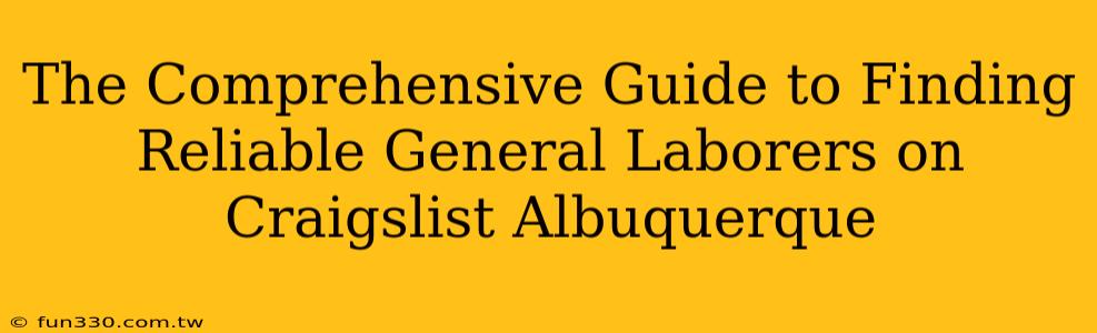 The Comprehensive Guide to Finding Reliable General Laborers on Craigslist Albuquerque