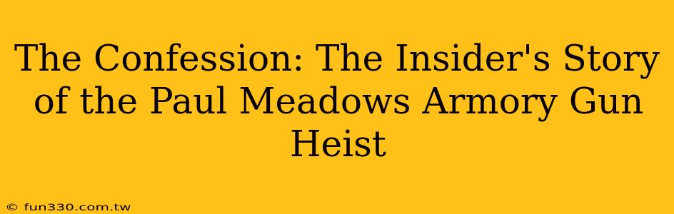 The Confession: The Insider's Story of the Paul Meadows Armory Gun Heist