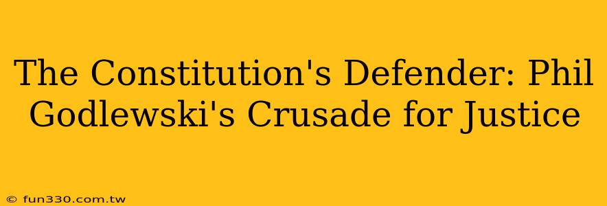 The Constitution's Defender: Phil Godlewski's Crusade for Justice