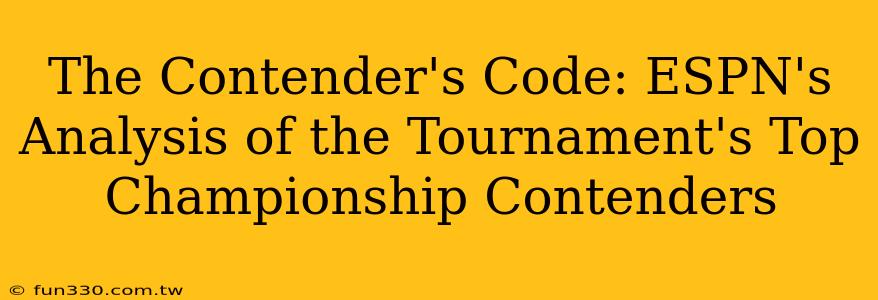 The Contender's Code: ESPN's Analysis of the Tournament's Top Championship Contenders