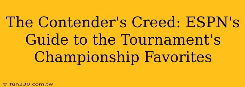 The Contender's Creed: ESPN's Guide to the Tournament's Championship Favorites