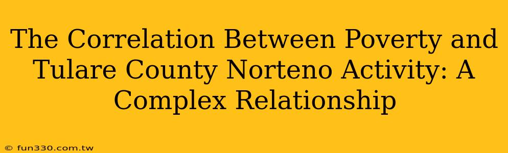 The Correlation Between Poverty and Tulare County Norteno Activity: A Complex Relationship