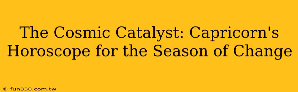 The Cosmic Catalyst: Capricorn's Horoscope for the Season of Change