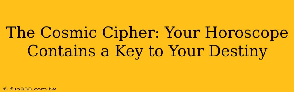 The Cosmic Cipher: Your Horoscope Contains a Key to Your Destiny