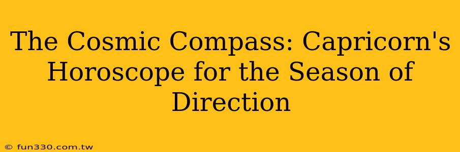 The Cosmic Compass: Capricorn's Horoscope for the Season of Direction