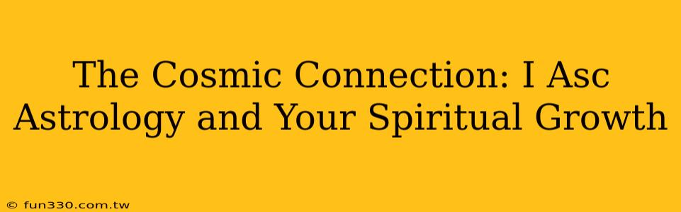 The Cosmic Connection: I Asc Astrology and Your Spiritual Growth