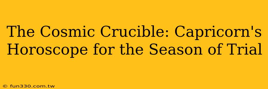 The Cosmic Crucible: Capricorn's Horoscope for the Season of Trial