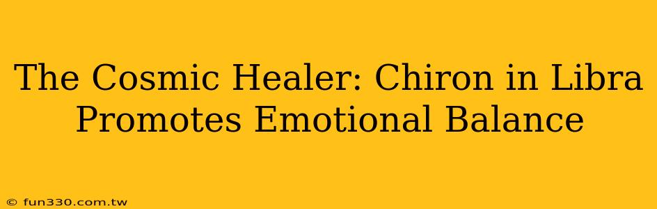 The Cosmic Healer: Chiron in Libra Promotes Emotional Balance