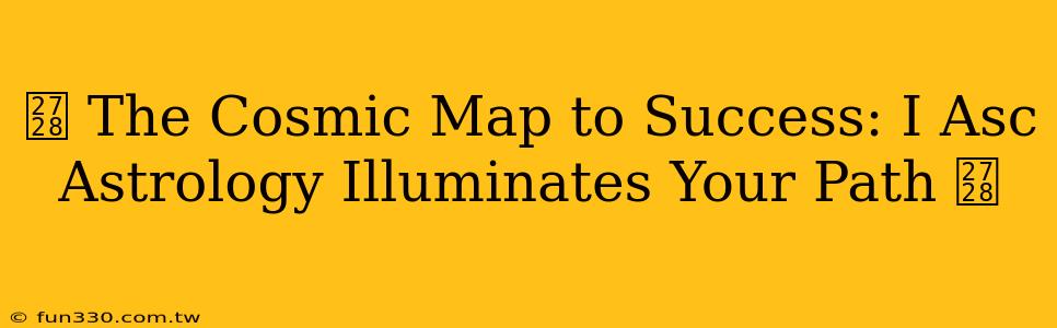 ✨ The Cosmic Map to Success: I Asc Astrology Illuminates Your Path ✨