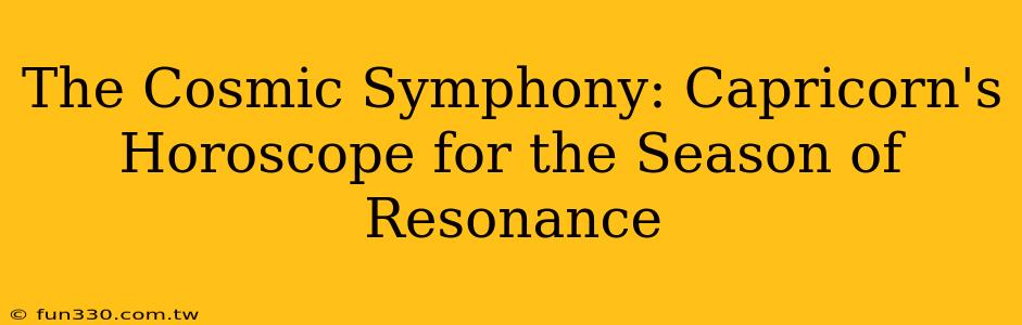 The Cosmic Symphony: Capricorn's Horoscope for the Season of Resonance