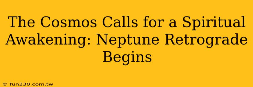 The Cosmos Calls for a Spiritual Awakening: Neptune Retrograde Begins