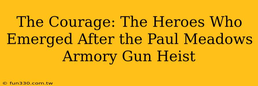 The Courage: The Heroes Who Emerged After the Paul Meadows Armory Gun Heist