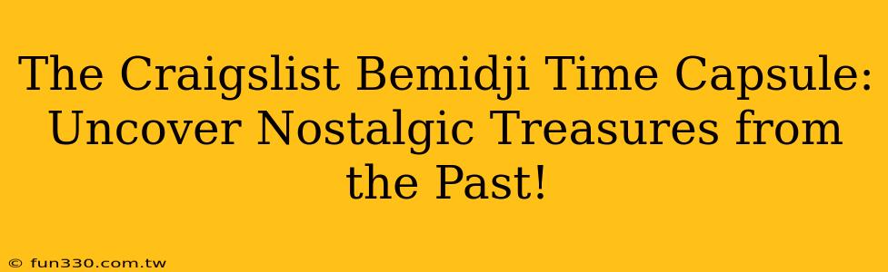 The Craigslist Bemidji Time Capsule: Uncover Nostalgic Treasures from the Past!